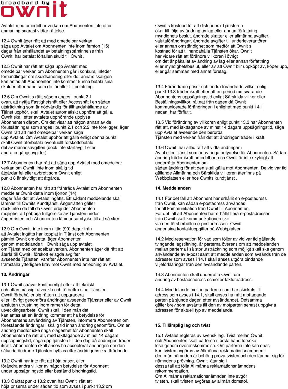 5 Ownit har rätt att säga upp Avtalet med omedelbar verkan om Abonnenten går i konkurs, inleder förhandlingar om skuldsanering eller det annars skäligen kan antas att Abonnenten inte kommer kunna