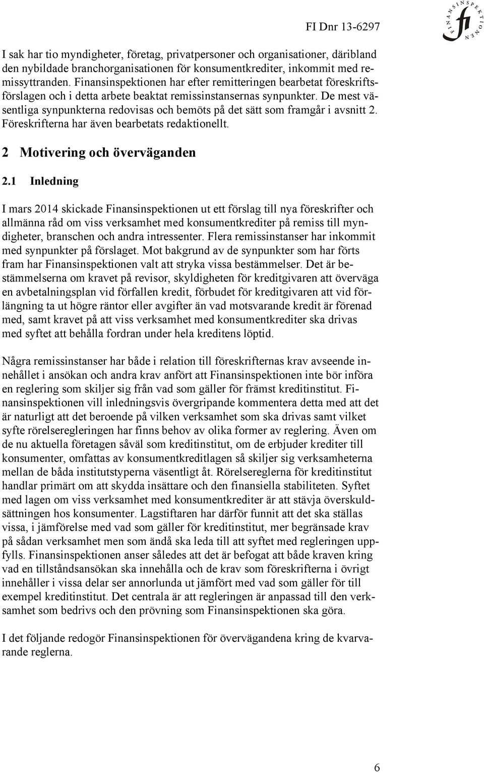 De mest väsentliga synpunkterna redovisas och bemöts på det sätt som framgår i avsnitt 2. Föreskrifterna har även bearbetats redaktionellt. 2 Motivering och överväganden 2.