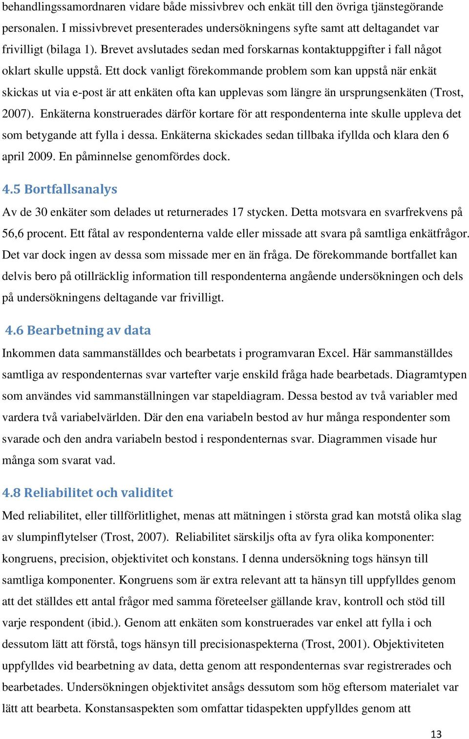 Ett dock vanligt förekommande problem som kan uppstå när enkät skickas ut via e-post är att enkäten ofta kan upplevas som längre än ursprungsenkäten (Trost, 2007).