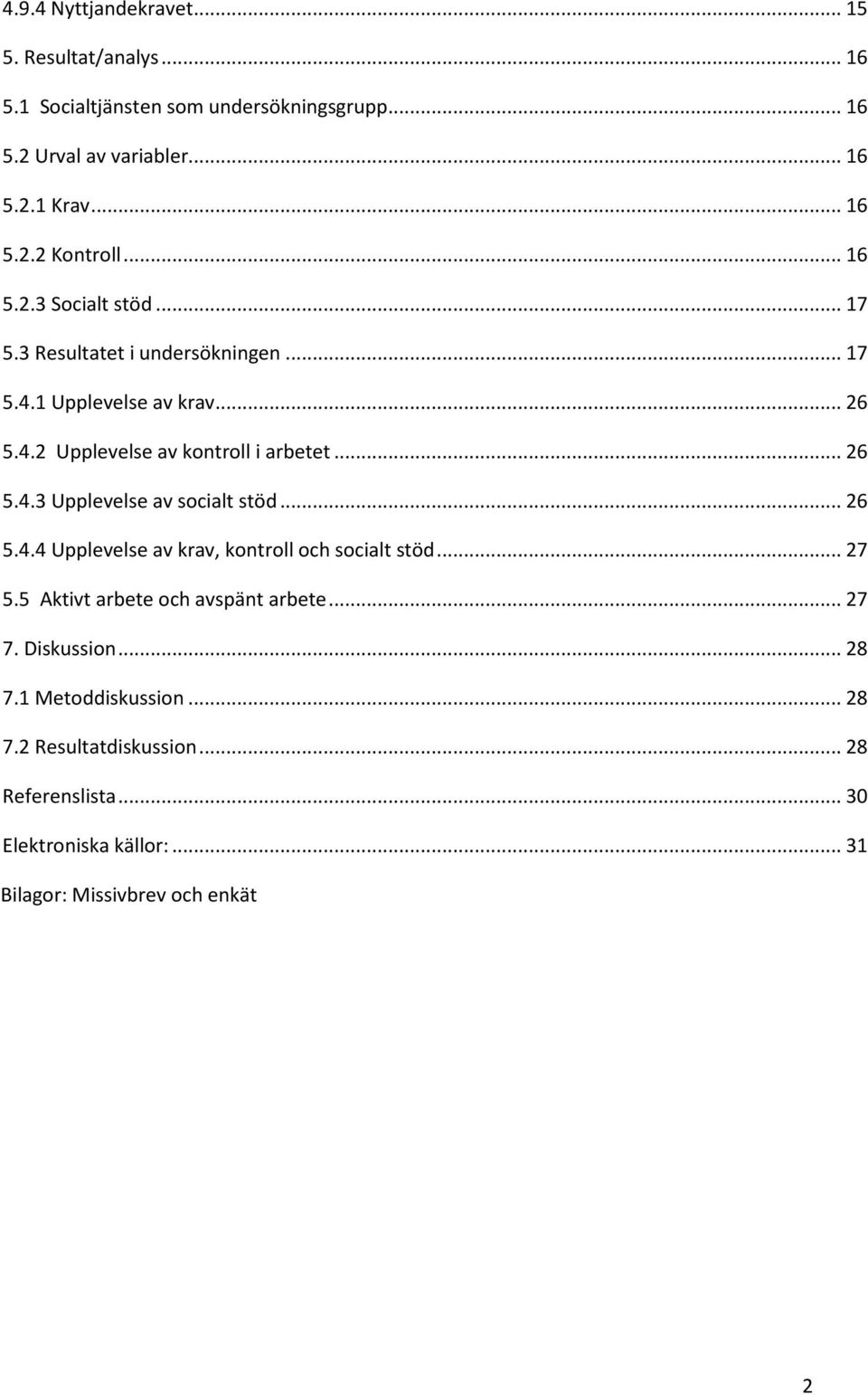 .. 26 5.4.4 Upplevelse av krav, kontroll och socialt stöd... 27 5.5 Aktivt arbete och avspänt arbete... 27 7. Diskussion... 28 7.1 Metoddiskussion.