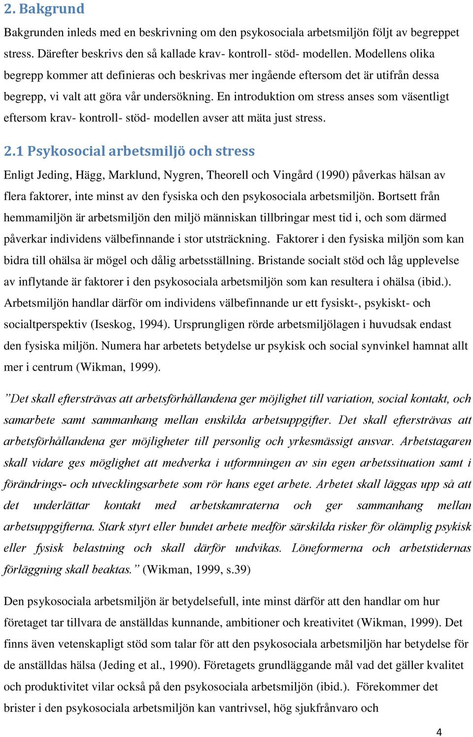 En introduktion om stress anses som väsentligt eftersom krav- kontroll- stöd- modellen avser att mäta just stress. 2.