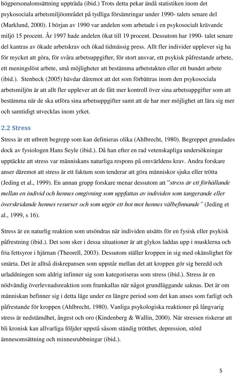 Dessutom har 1990- talet senare del kantras av ökade arbetskrav och ökad tidmässig press.