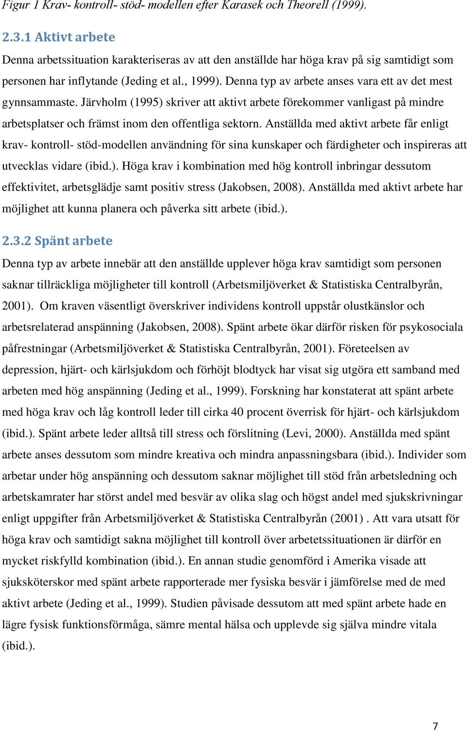 Denna typ av arbete anses vara ett av det mest gynnsammaste. Järvholm (1995) skriver att aktivt arbete förekommer vanligast på mindre arbetsplatser och främst inom den offentliga sektorn.