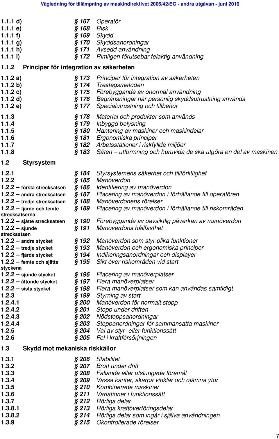 1.3 178 Material och produkter som används 1.1.4 179 Inbyggd belysning 1.1.5 180 Hantering av maskiner och maskindelar 1.1.6 181 Ergonomiska principer 1.1.7 182 Arbetsstationer i riskfyllda miljöer 1.