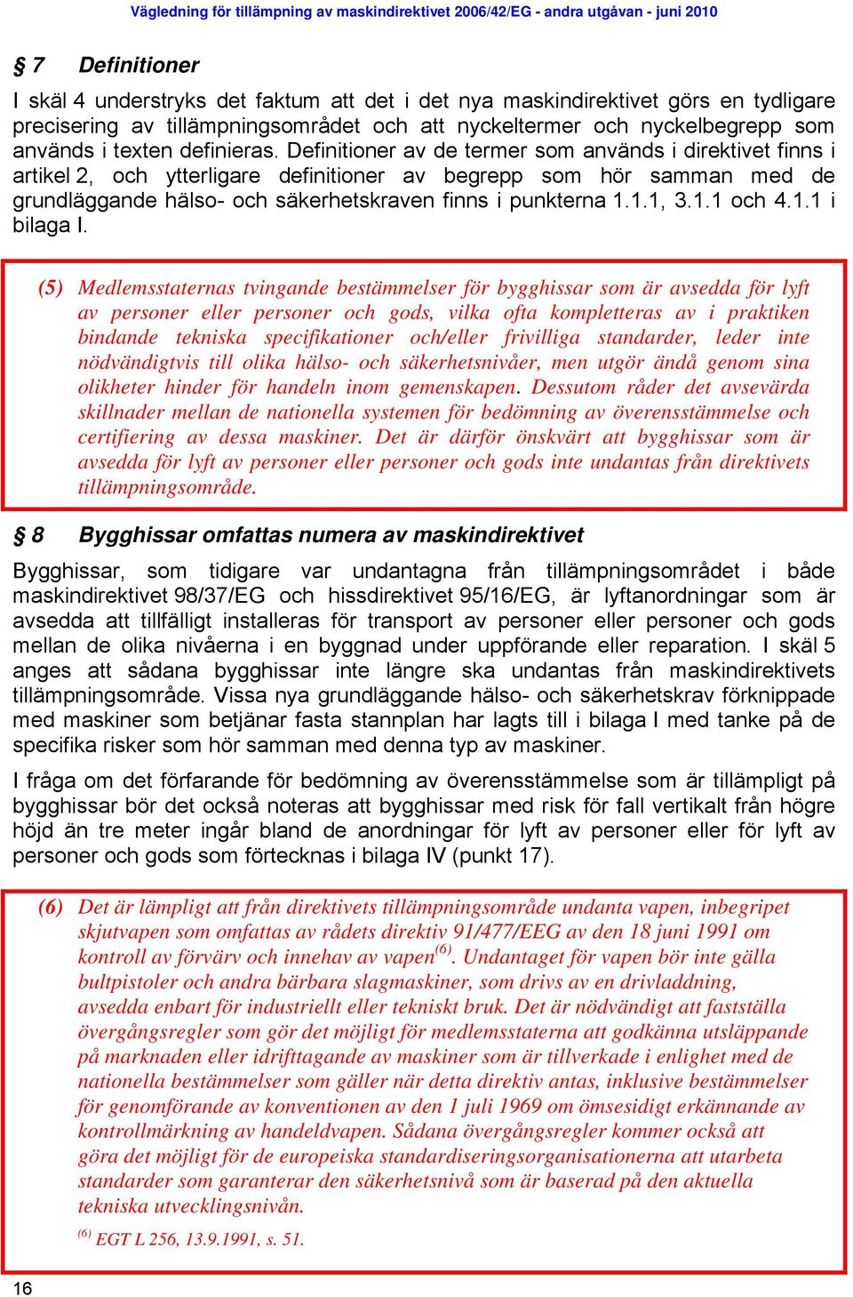 Definitioner av de termer som används i direktivet finns i artikel 2, och ytterligare definitioner av begrepp som hör samman med de grundläggande hälso- och säkerhetskraven finns i punkterna 1.1.1, 3.