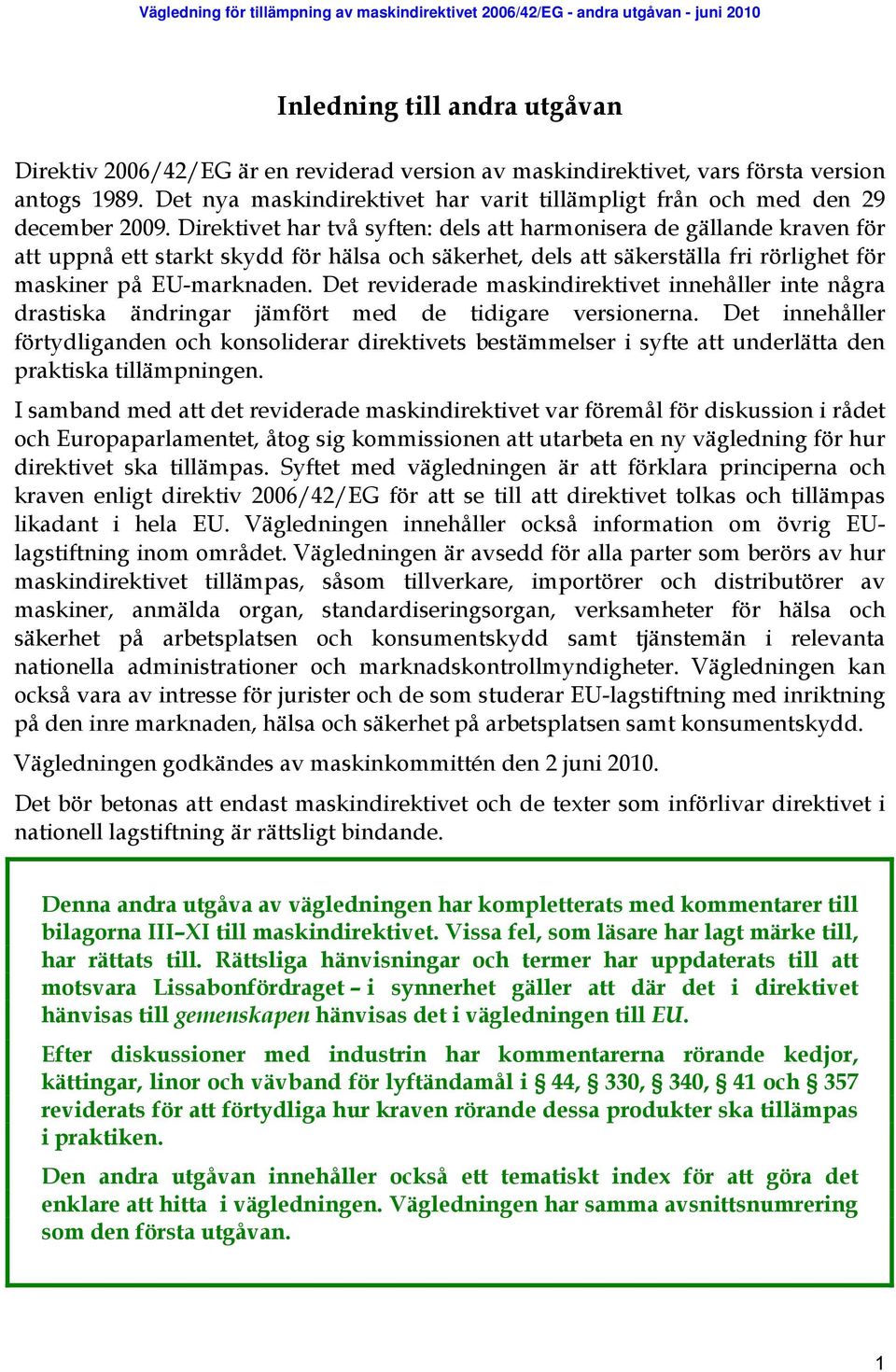 Direktivet har två syften: dels att harmonisera de gällande kraven för att uppnå ett starkt skydd för hälsa och säkerhet, dels att säkerställa fri rörlighet för maskiner på EU-marknaden.