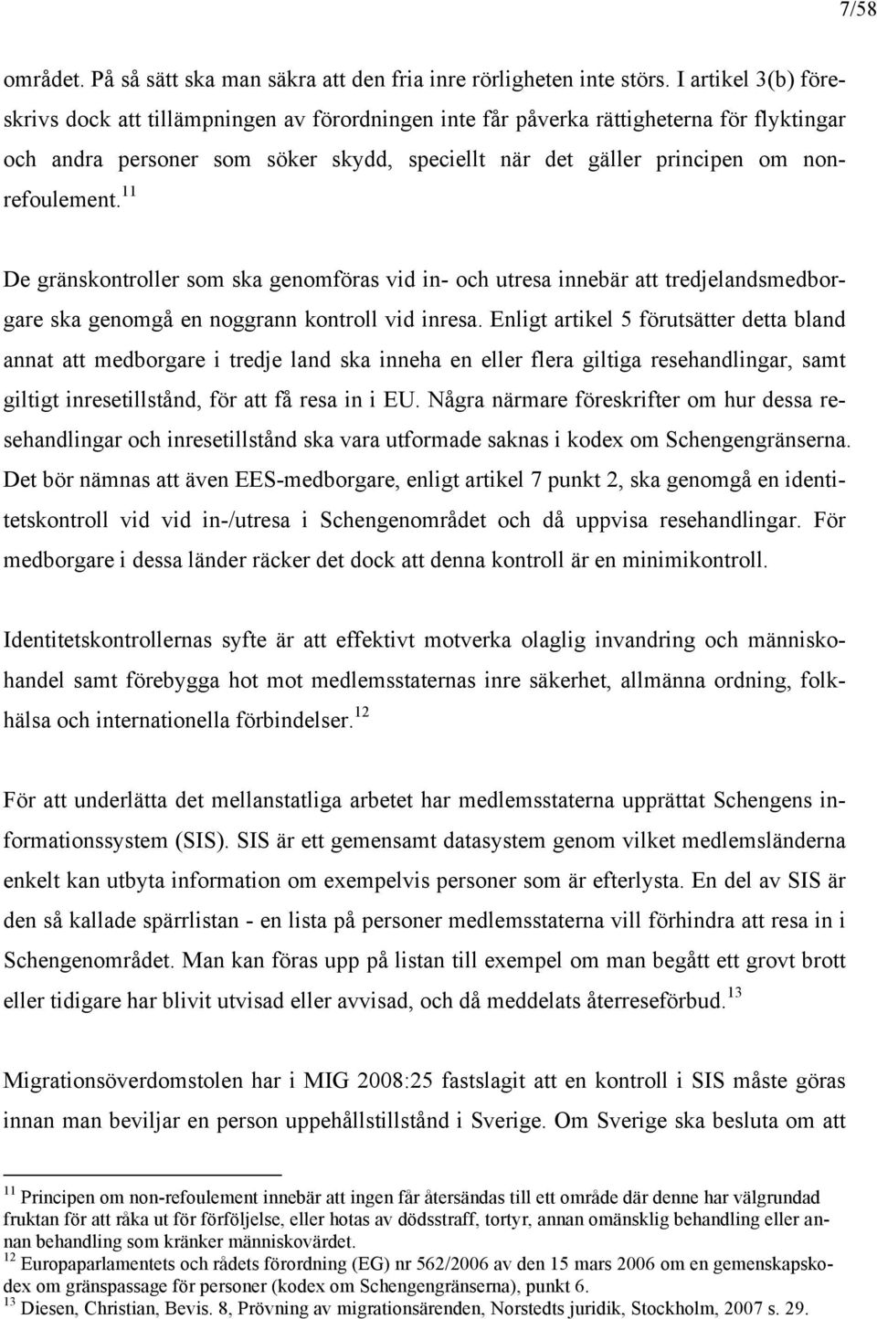 11 De gränskontroller som ska genomföras vid in- och utresa innebär att tredjelandsmedborgare ska genomgå en noggrann kontroll vid inresa.