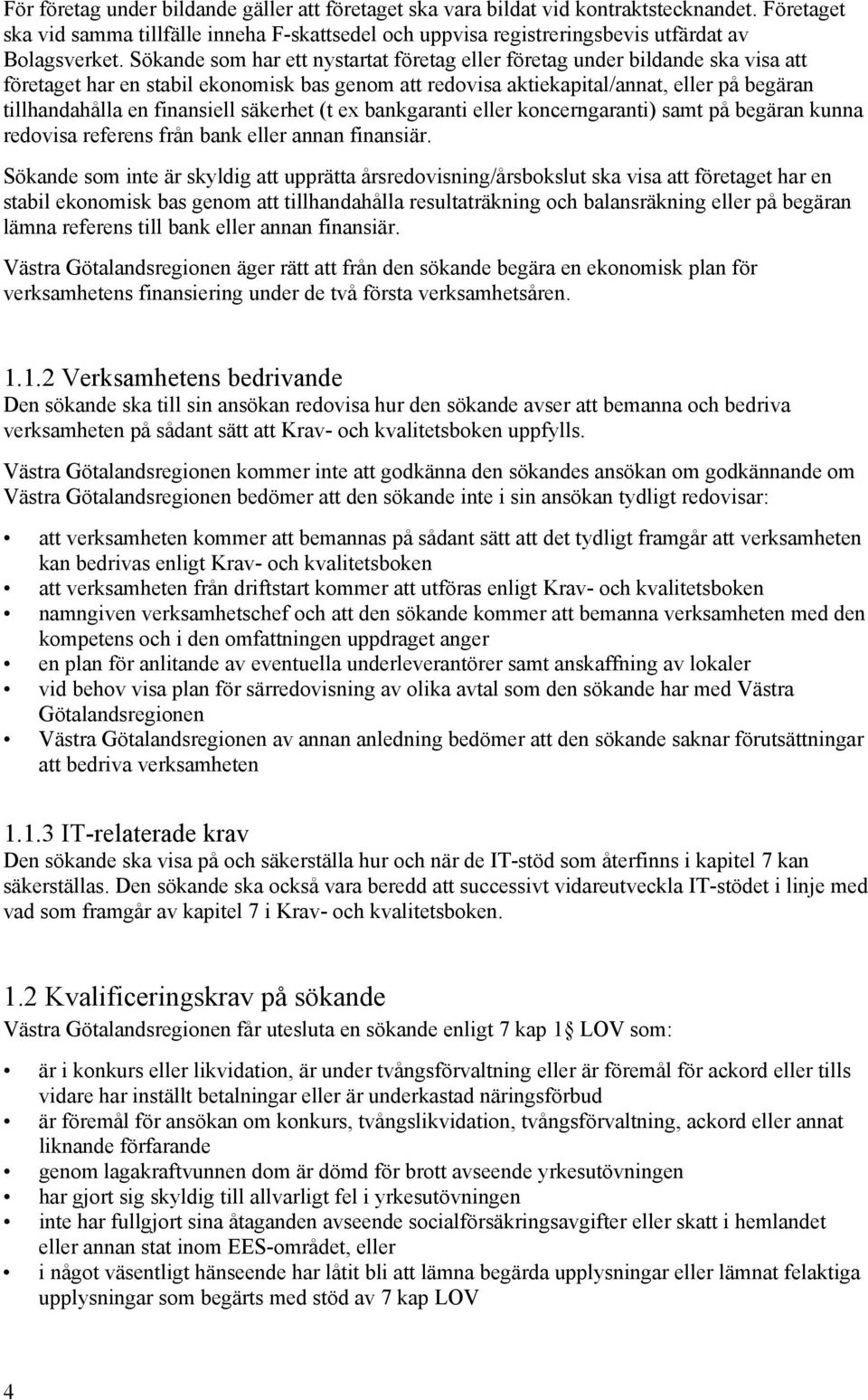 finansiell säkerhet (t ex bankgaranti eller koncerngaranti) samt på begäran kunna redovisa referens från bank eller annan finansiär.