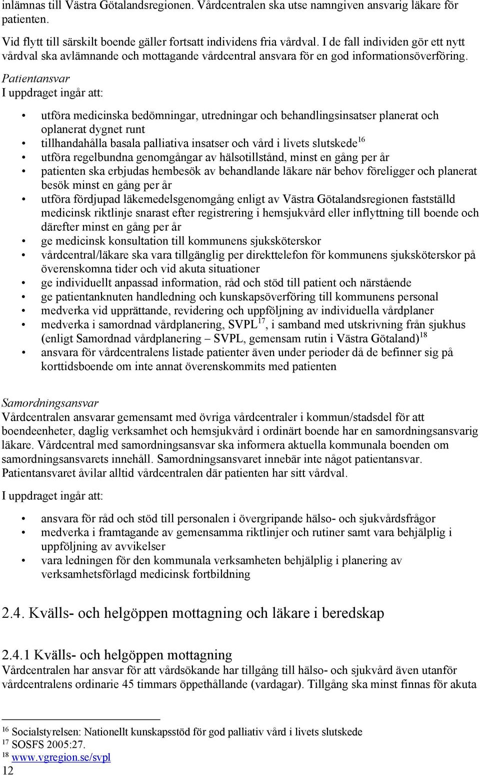 Patientansvar I uppdraget ingår att: utföra medicinska bedömningar, utredningar och behandlingsinsatser planerat och oplanerat dygnet runt tillhandahålla basala palliativa insatser och vård i livets