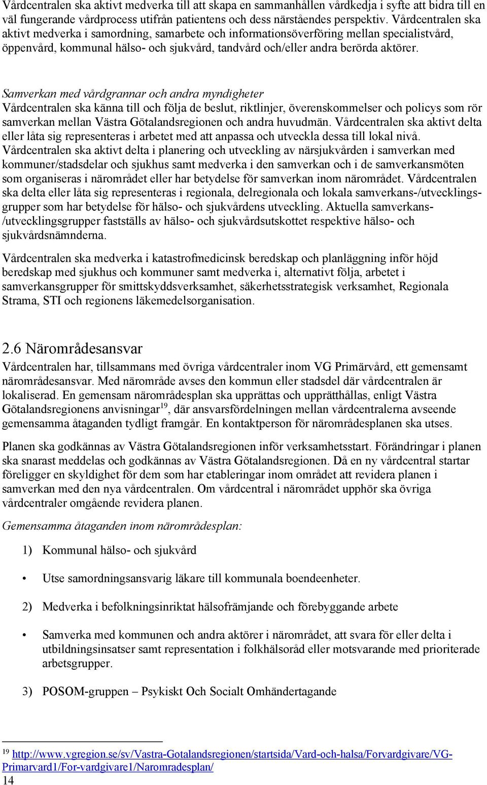 Samverkan med vårdgrannar och andra myndigheter Vårdcentralen ska känna till och följa de beslut, riktlinjer, överenskommelser och policys som rör samverkan mellan Västra Götalandsregionen och andra