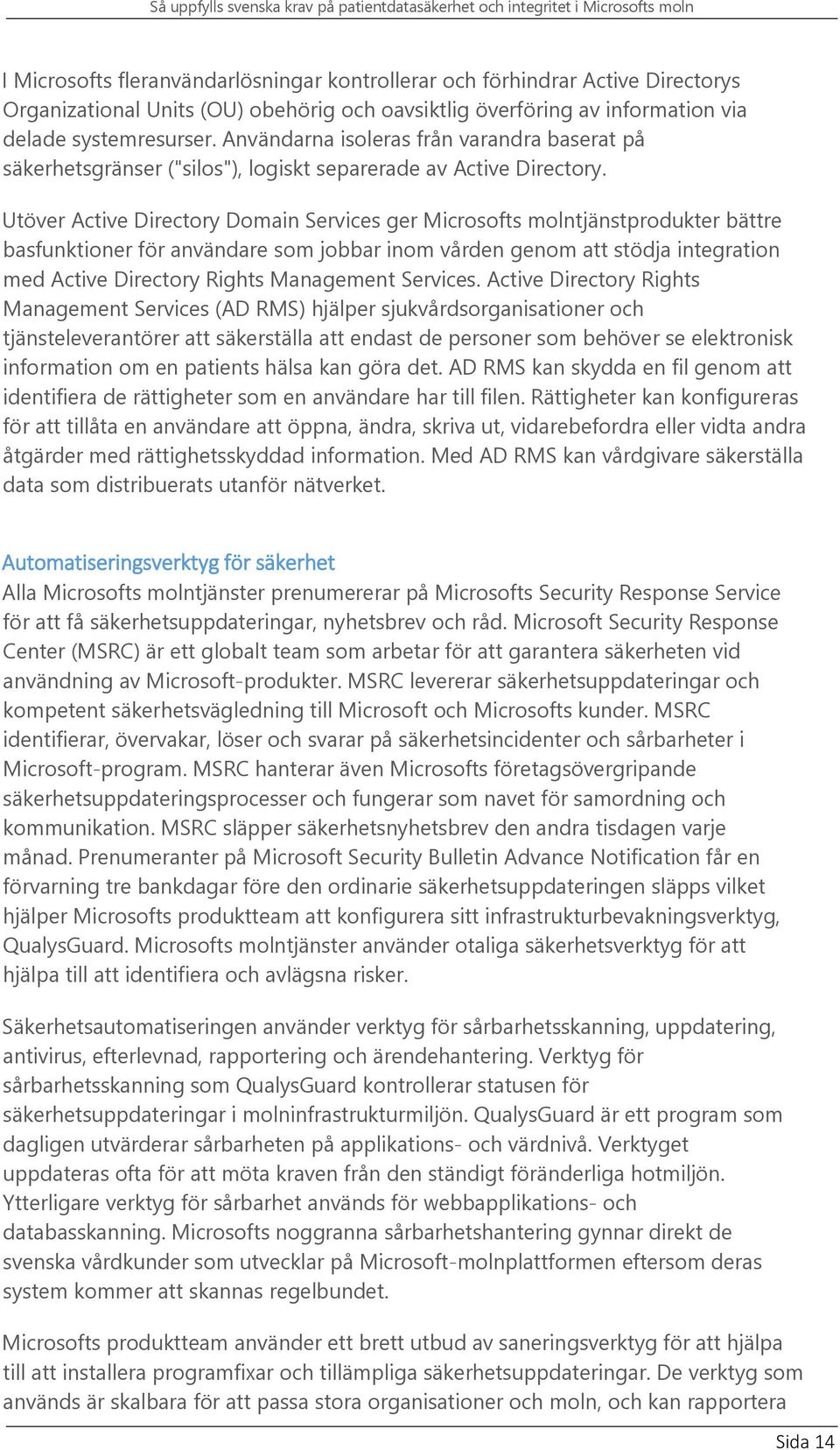 Utöver Active Directory Domain Services ger Microsofts molntjänstprodukter bättre basfunktioner för användare som jobbar inom vården genom att stödja integration med Active Directory Rights