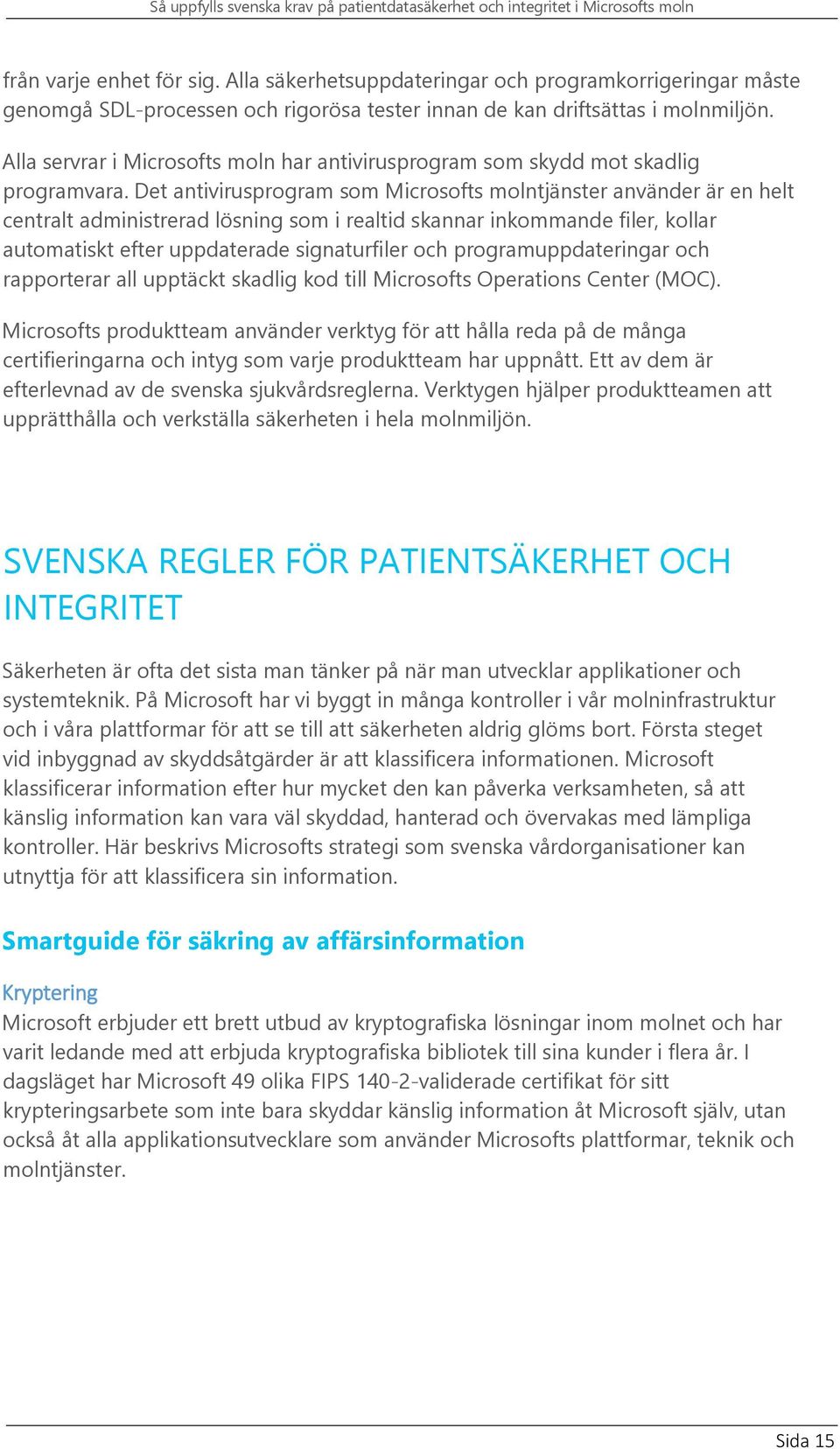 Det antivirusprogram som Microsofts molntjänster använder är en helt centralt administrerad lösning som i realtid skannar inkommande filer, kollar automatiskt efter uppdaterade signaturfiler och