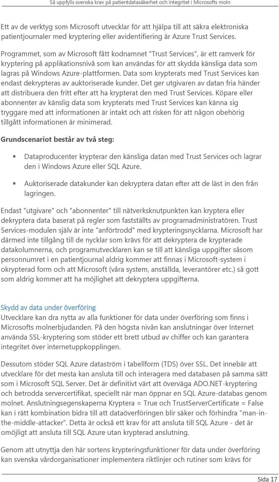 Data som krypterats med Trust Services kan endast dekrypteras av auktoriserade kunder. Det ger utgivaren av datan fria händer att distribuera den fritt efter att ha krypterat den med Trust Services.