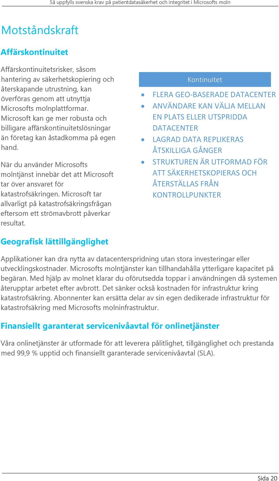 När du använder Microsofts molntjänst innebär det att Microsoft tar över ansvaret för katastrofsäkringen.