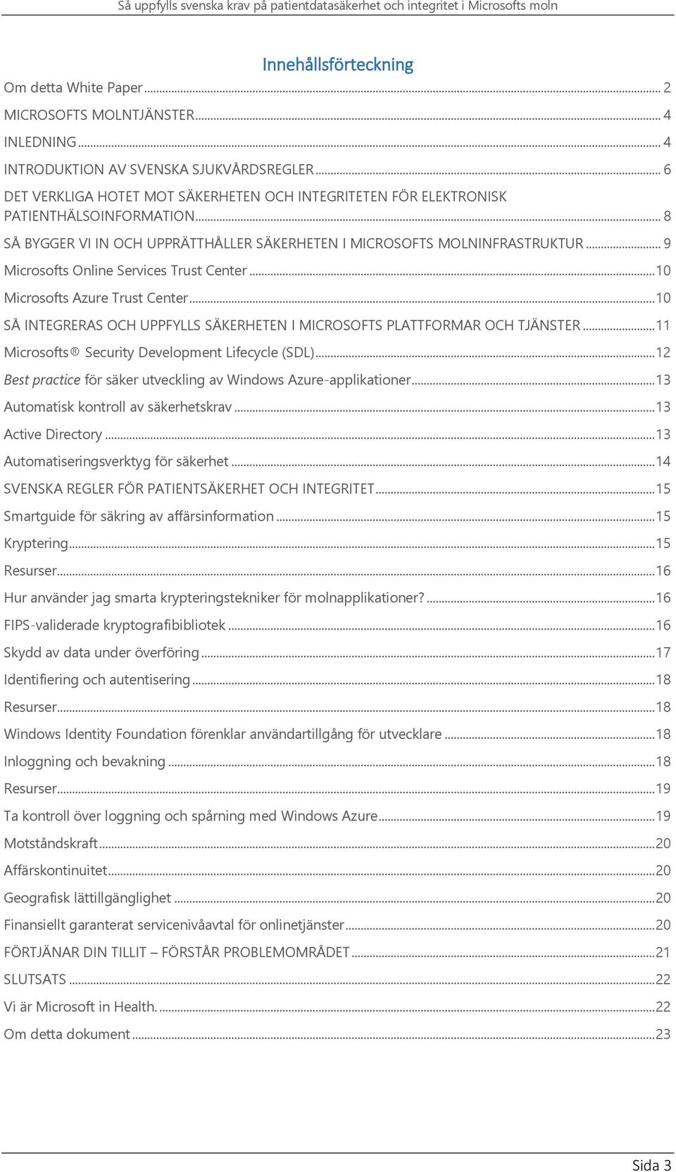 .. 9 Microsofts Online Services Trust Center... 10 Microsofts Azure Trust Center... 10 SÅ INTEGRERAS OCH UPPFYLLS SÄKERHETEN I MICROSOFTS PLATTFORMAR OCH TJÄNSTER.