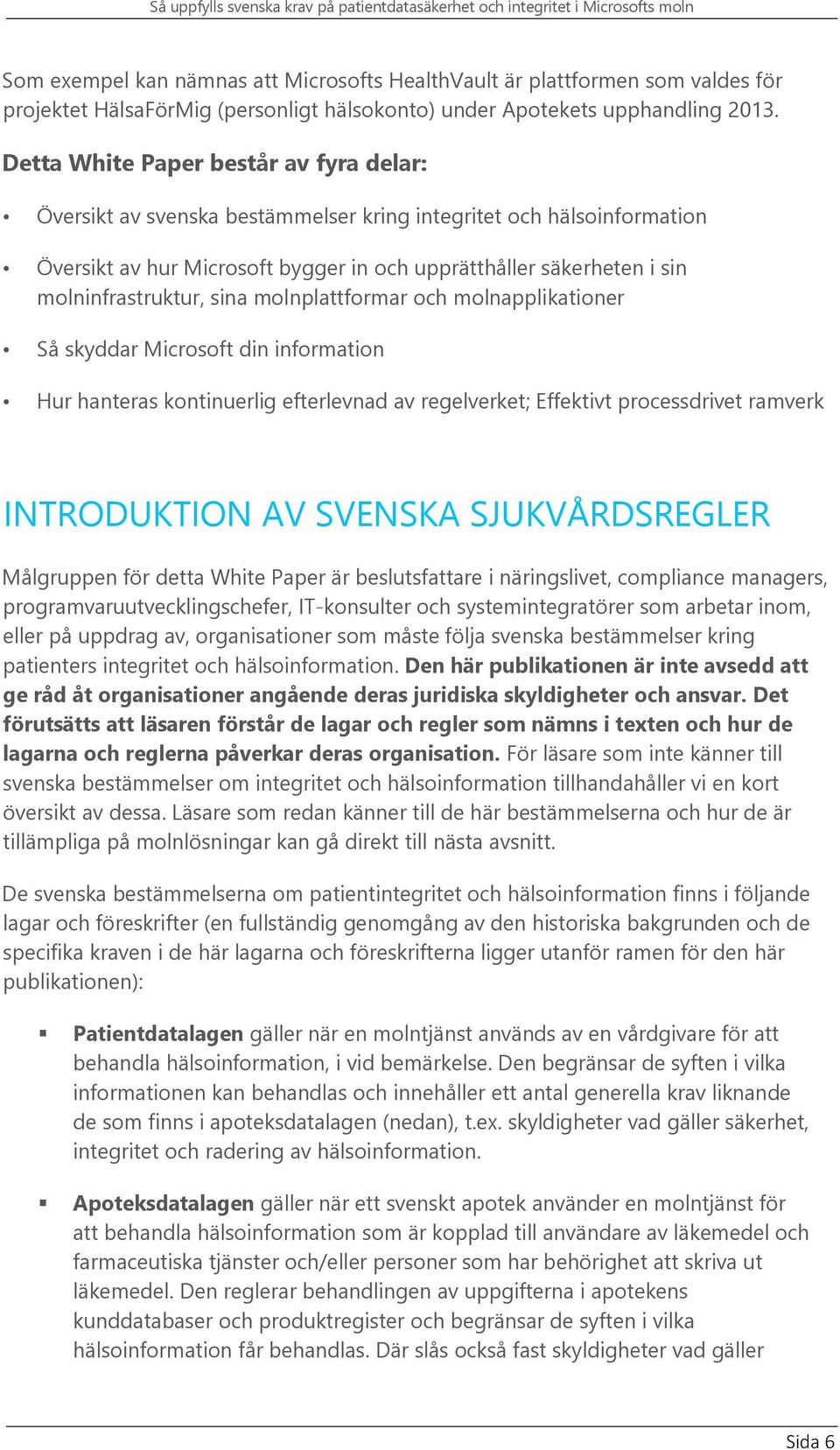 molninfrastruktur, sina molnplattformar och molnapplikationer Så skyddar Microsoft din information Hur hanteras kontinuerlig efterlevnad av regelverket; Effektivt processdrivet ramverk INTRODUKTION