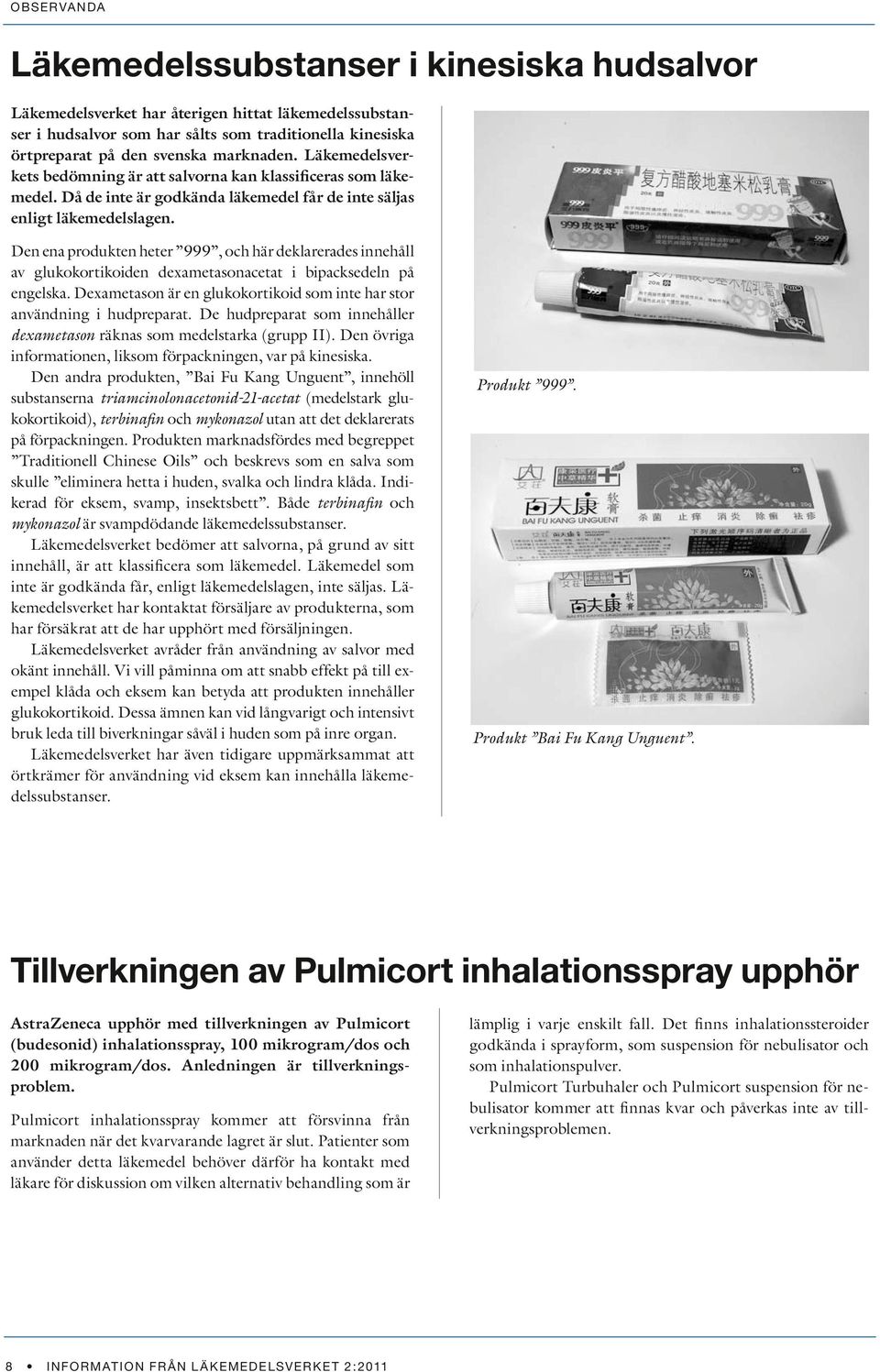 Den ena produkten heter 999, och här deklarerades innehåll av glukokortikoiden dexametasonacetat i bipacksedeln på engelska.