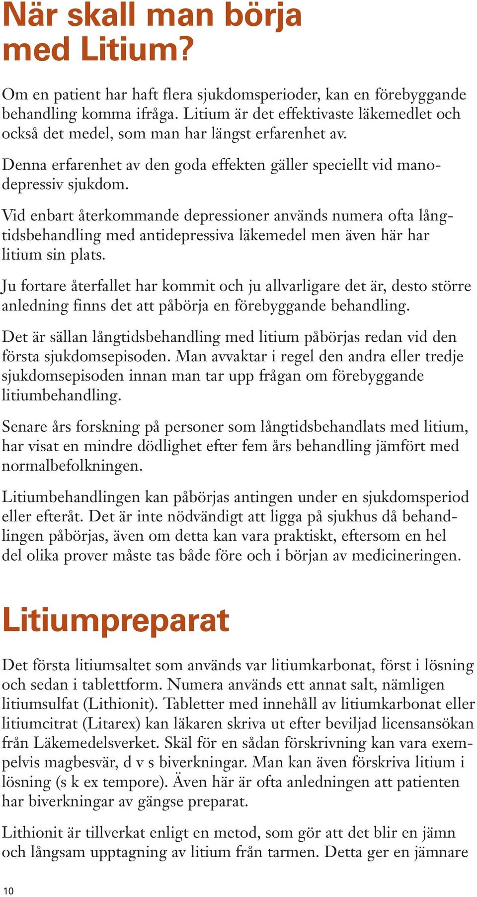 Vid enbart återkommande depressioner används numera ofta långtidsbehandling med antidepressiva läkemedel men även här har litium sin plats.