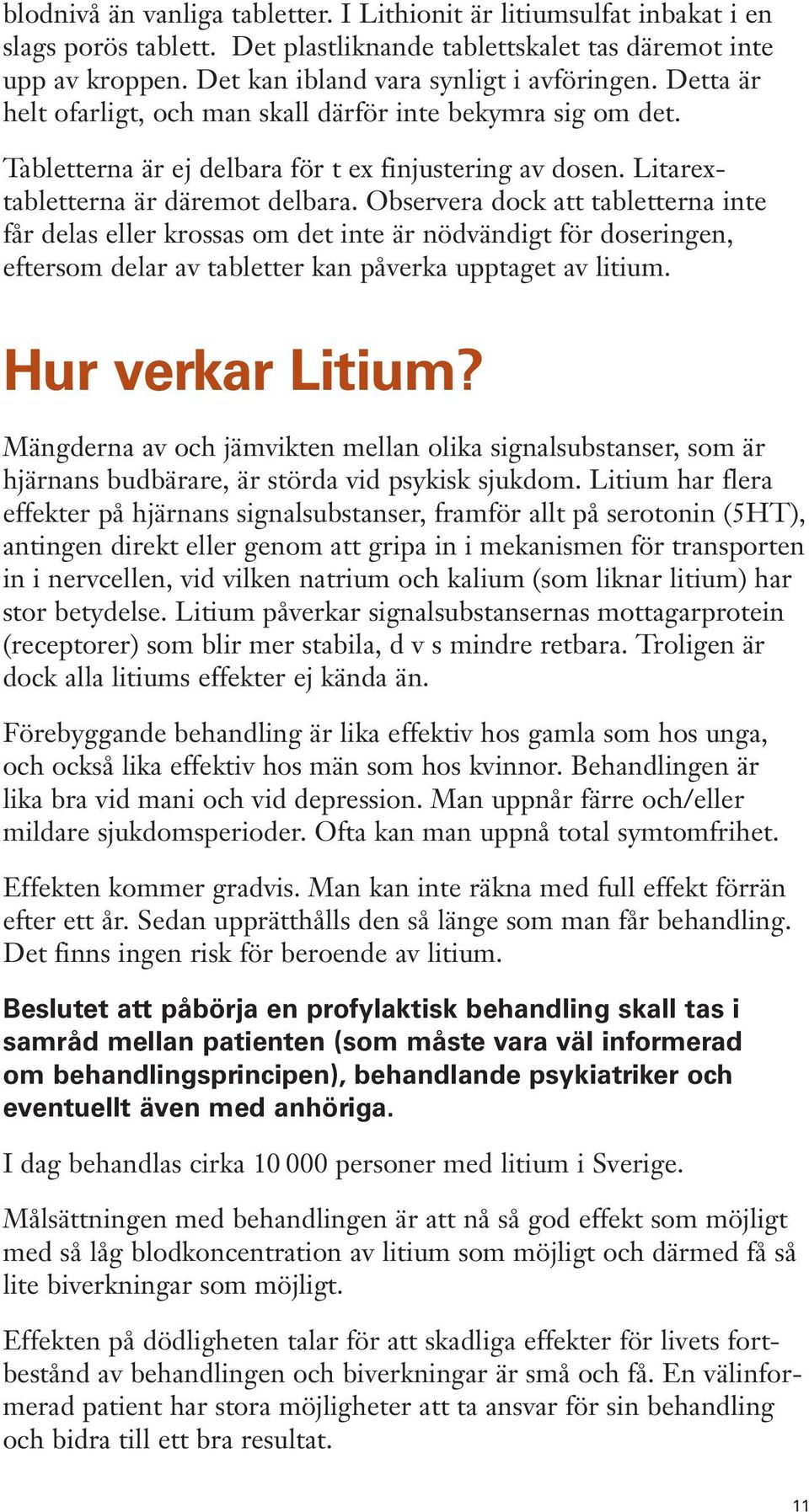 Observera dock att tabletterna inte får delas eller krossas om det inte är nödvändigt för doseringen, eftersom delar av tabletter kan påverka upptaget av litium. Hur verkar Litium?