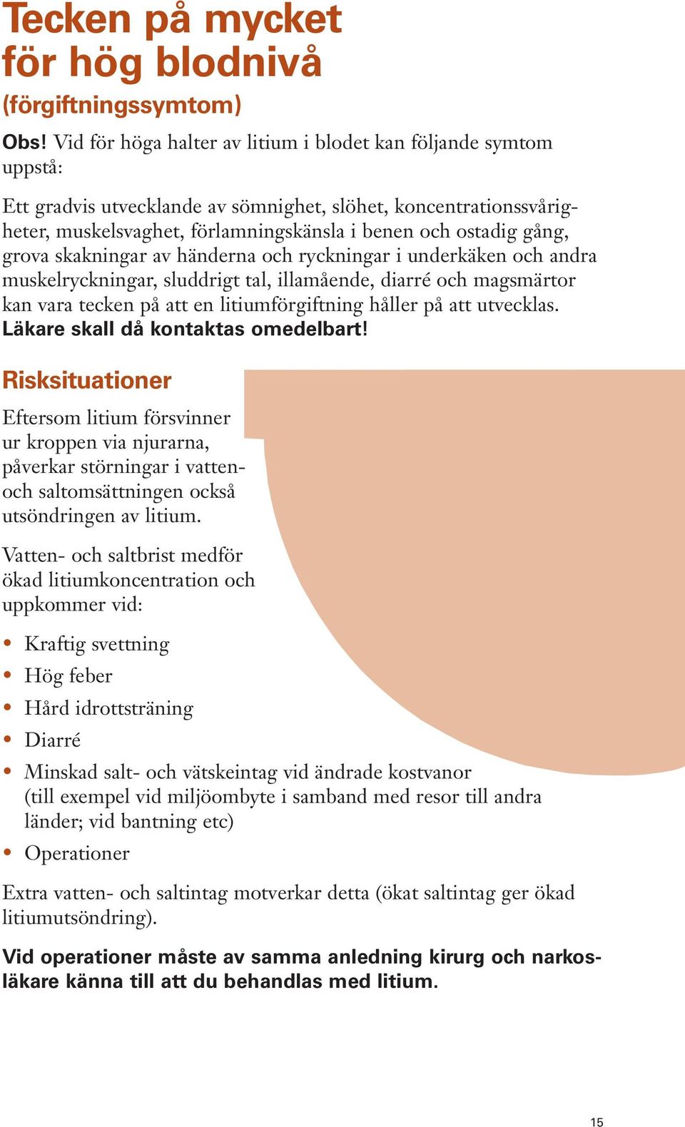 grova skakningar av händerna och ryckningar i underkäken och andra muskelryckningar, sluddrigt tal, illamående, diarré och magsmärtor kan vara tecken på att en litiumförgiftning håller på att