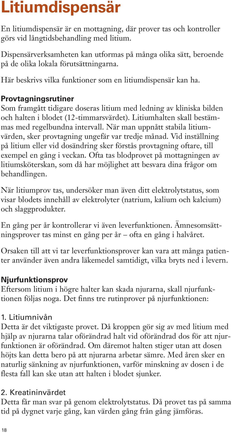 Provtagningsrutiner Som framgått tidigare doseras litium med ledning av kliniska bilden och halten i blodet (12-timmarsvärdet). Litiumhalten skall bestämmas med regelbundna intervall.