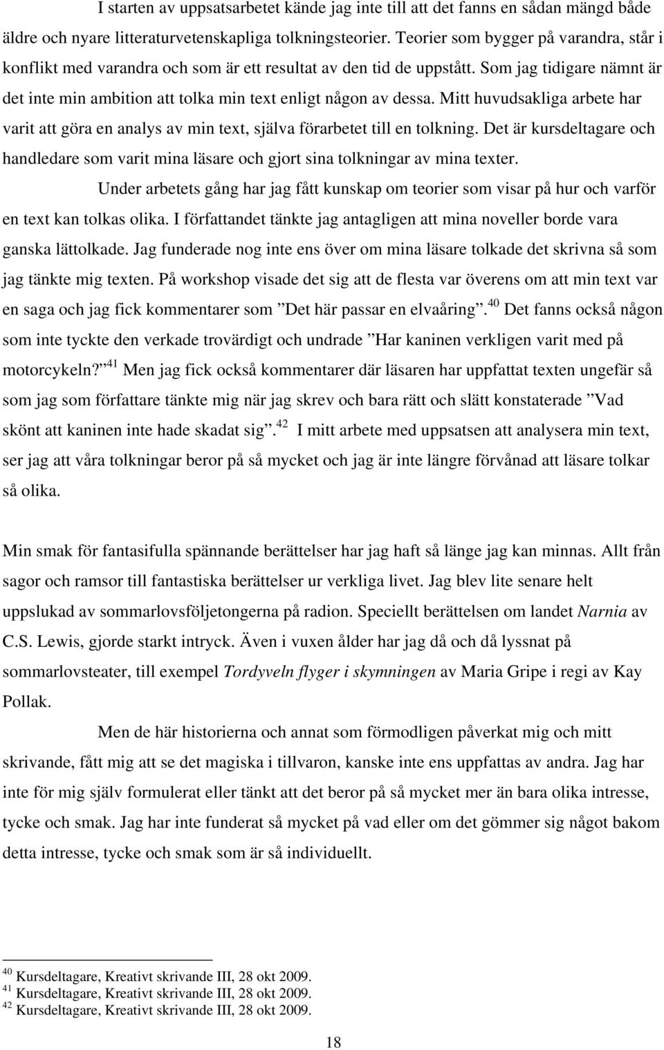 Mitt huvudsakliga arbete har varit att göra en analys av min text, själva förarbetet till en tolkning.