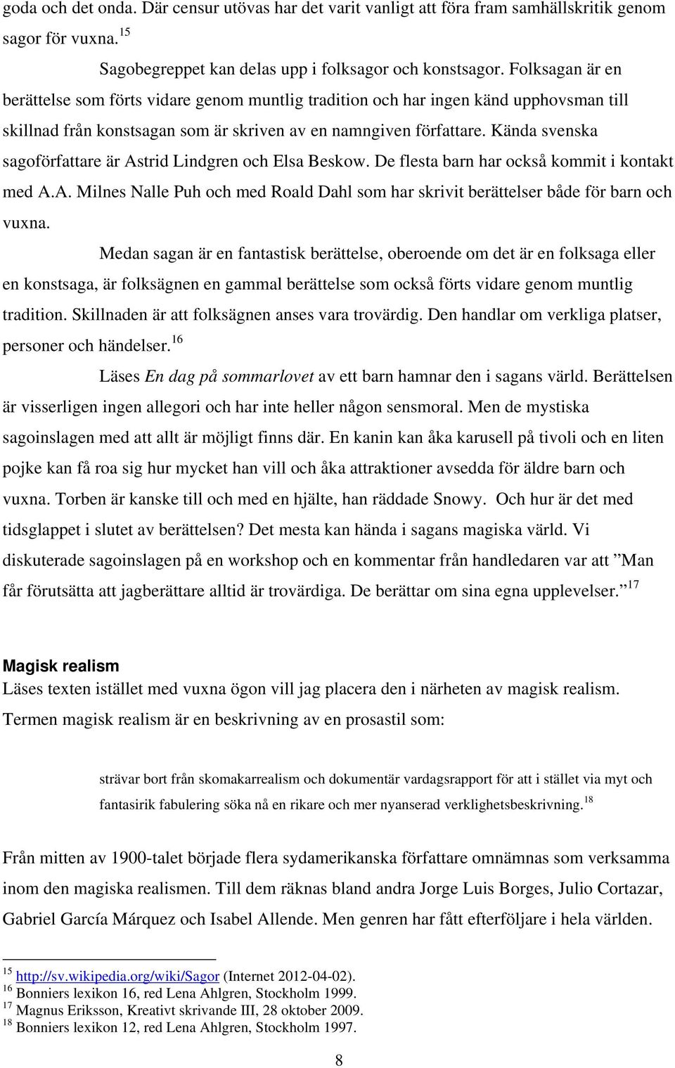 Kända svenska sagoförfattare är Astrid Lindgren och Elsa Beskow. De flesta barn har också kommit i kontakt med A.A. Milnes Nalle Puh och med Roald Dahl som har skrivit berättelser både för barn och vuxna.