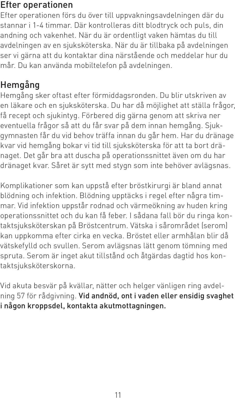 Du kan använda mobiltelefon på avdelningen. Hemgång Hemgång sker oftast efter förmiddagsronden. Du blir utskriven av en läkare och en sjuksköterska.