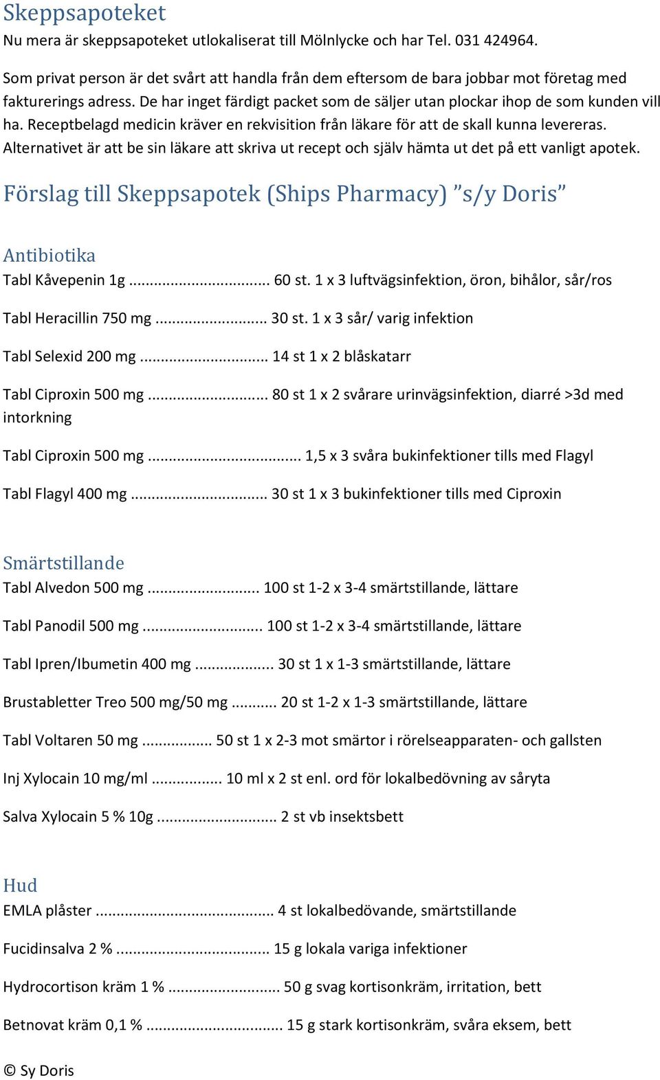 Receptbelagd medicin kräver en rekvisition från läkare för att de skall kunna levereras. Alternativet är att be sin läkare att skriva ut recept och själv hämta ut det på ett vanligt apotek.