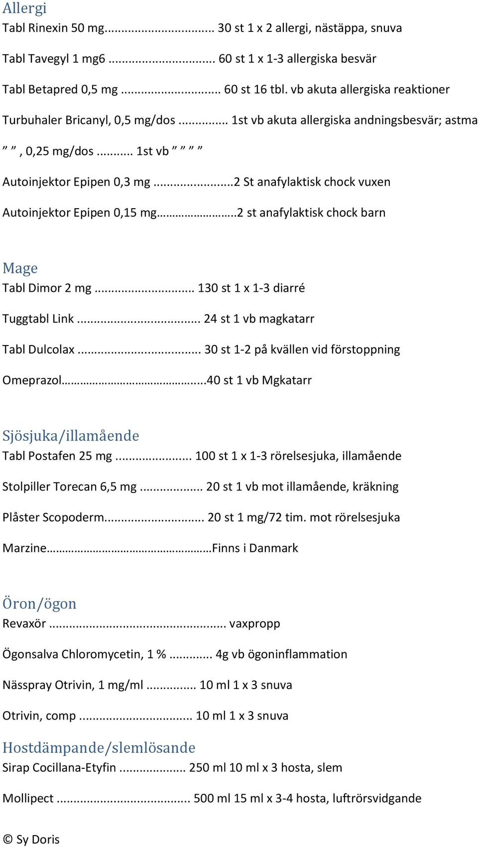 ..2 St anafylaktisk chock vuxen Autoinjektor Epipen 0,15 mg..2 st anafylaktisk chock barn Mage Tabl Dimor 2 mg... 130 st 1 x 1-3 diarré Tuggtabl Link... 24 st 1 vb magkatarr Tabl Dulcolax.