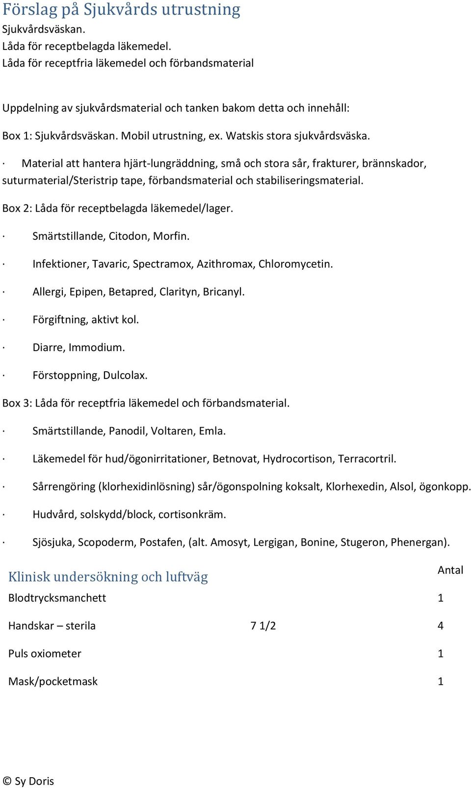 Material att hantera hjärt-lungräddning, små och stora sår, frakturer, brännskador, suturmaterial/steristrip tape, förbandsmaterial och stabiliseringsmaterial.