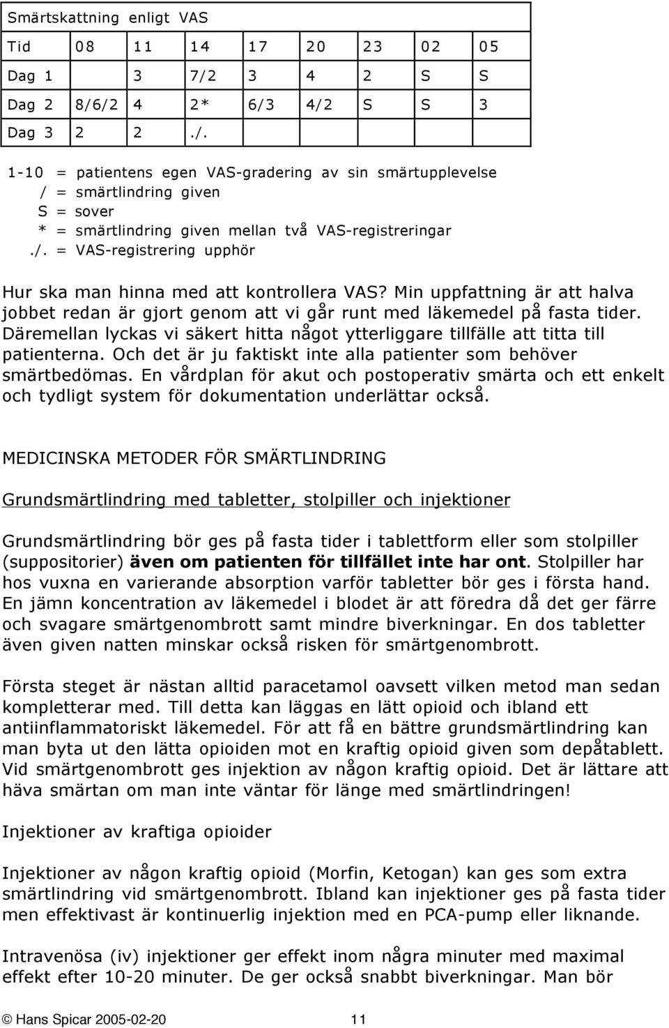 /. = VAS-registrering upphör Hur ska man hinna med att kontrollera VAS? Min uppfattning är att halva jobbet redan är gjort genom att vi går runt med läkemedel på fasta tider.