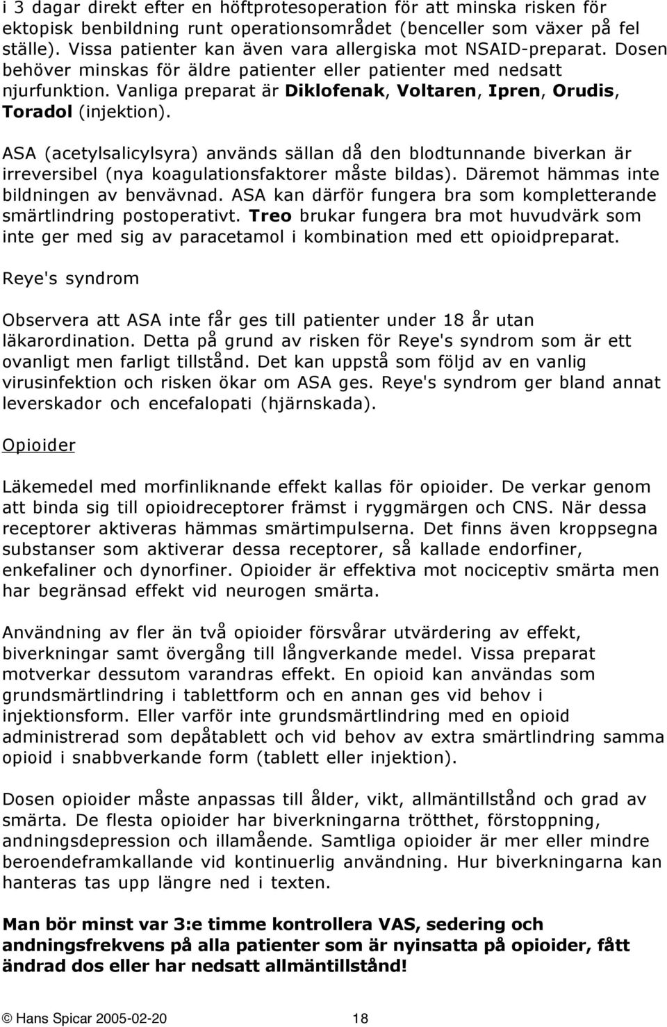 Vanliga preparat är Diklofenak, Voltaren, Ipren, Orudis, Toradol (injektion).