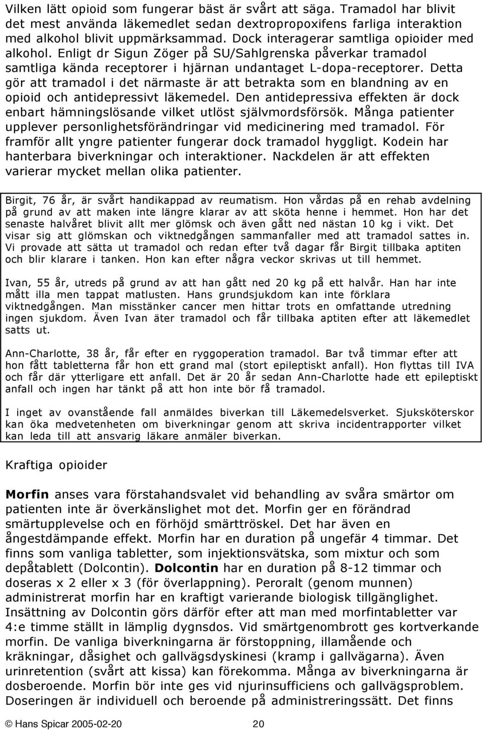 Detta gör att tramadol i det närmaste är att betrakta som en blandning av en opioid och antidepressivt läkemedel.