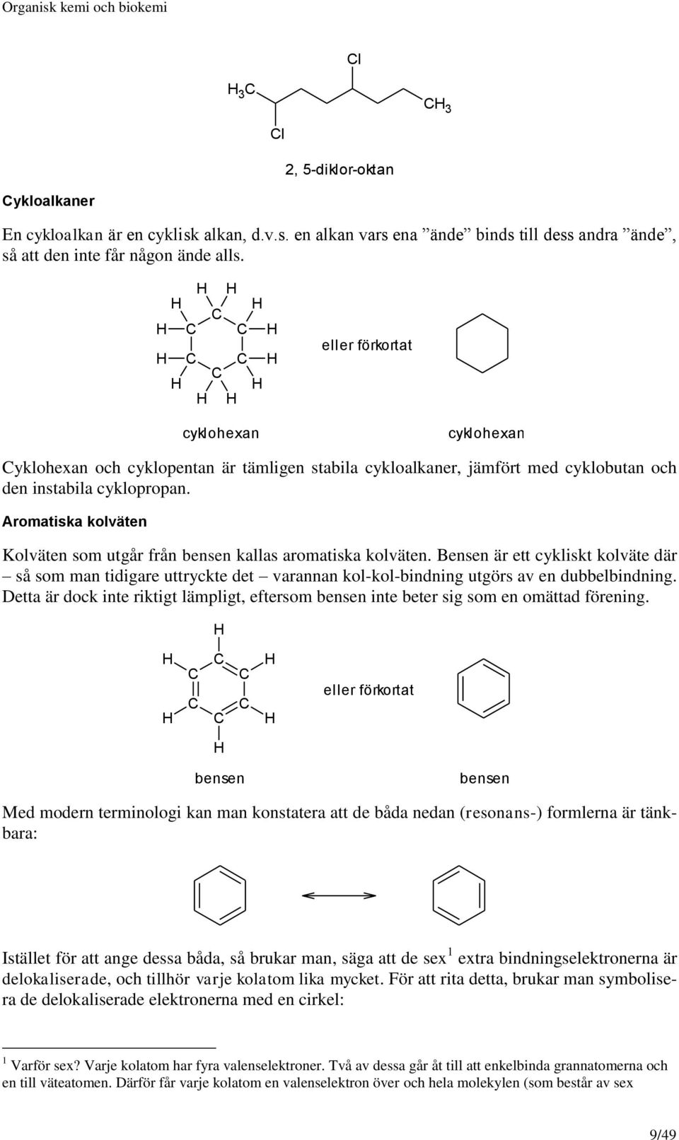 Aromatiska kolväten Kolväten som utgår från bensen kallas aromatiska kolväten.