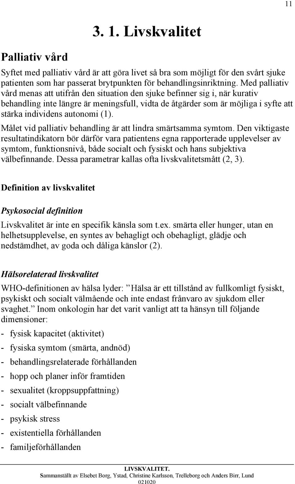 (1). Målet vid palliativ behandling är att lindra smärtsamma symtom.