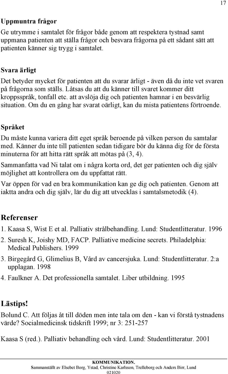 Låtsas du att du känner till svaret kommer ditt kroppsspråk, tonfall etc. att avslöja dig och patienten hamnar i en besvärlig situation.