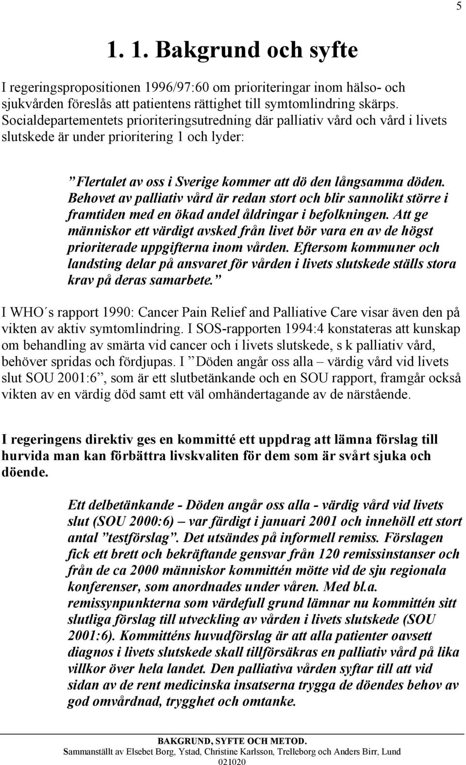 Behovet av palliativ vård är redan stort och blir sannolikt större i framtiden med en ökad andel åldringar i befolkningen.