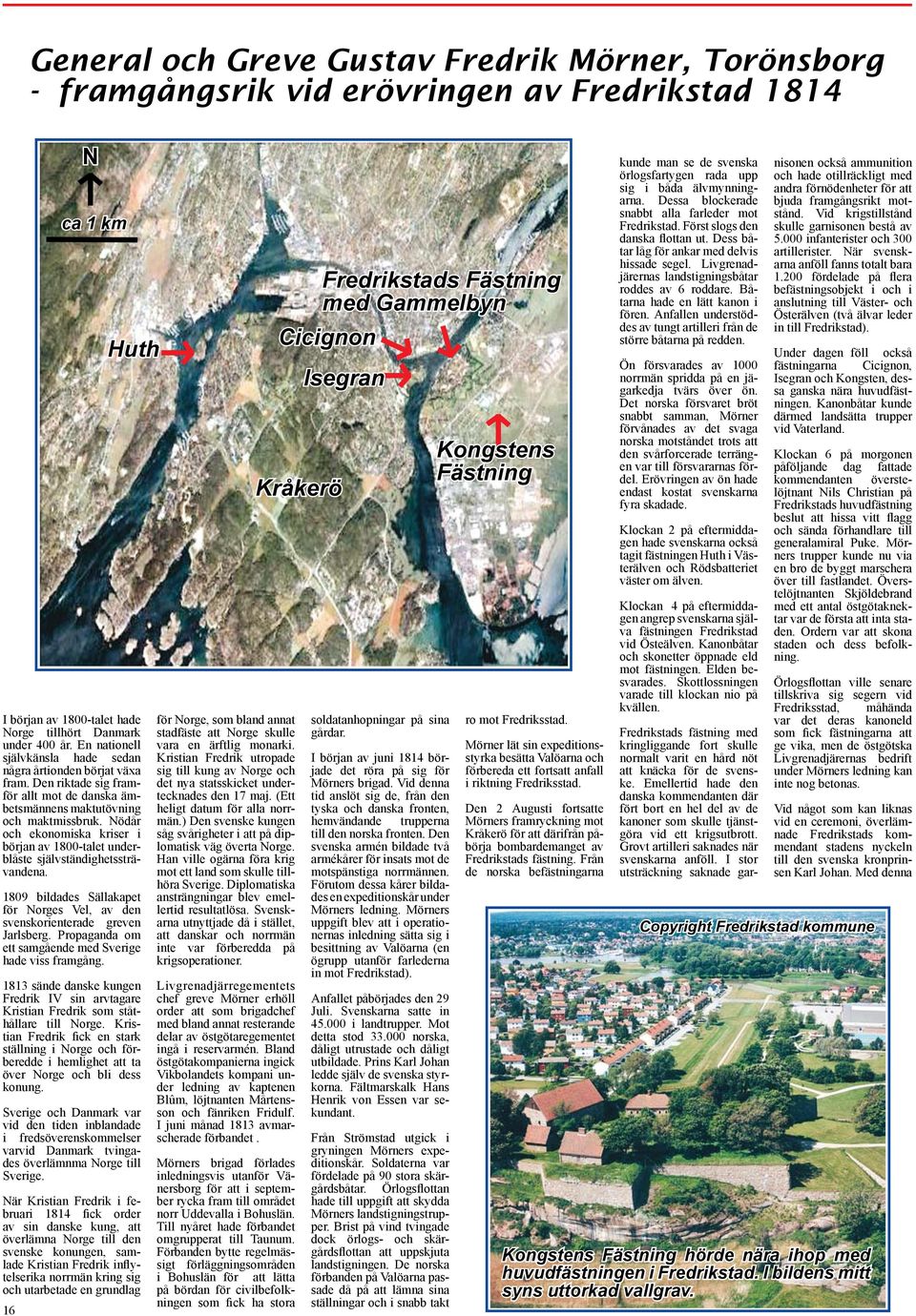 Nödår och ekonomiska kriser i början av 1800-talet underblåste självständighetssträvandena. 1809 bildades Sällakapet för Norges Vel, av den svenskorienterade greven Jarlsberg.