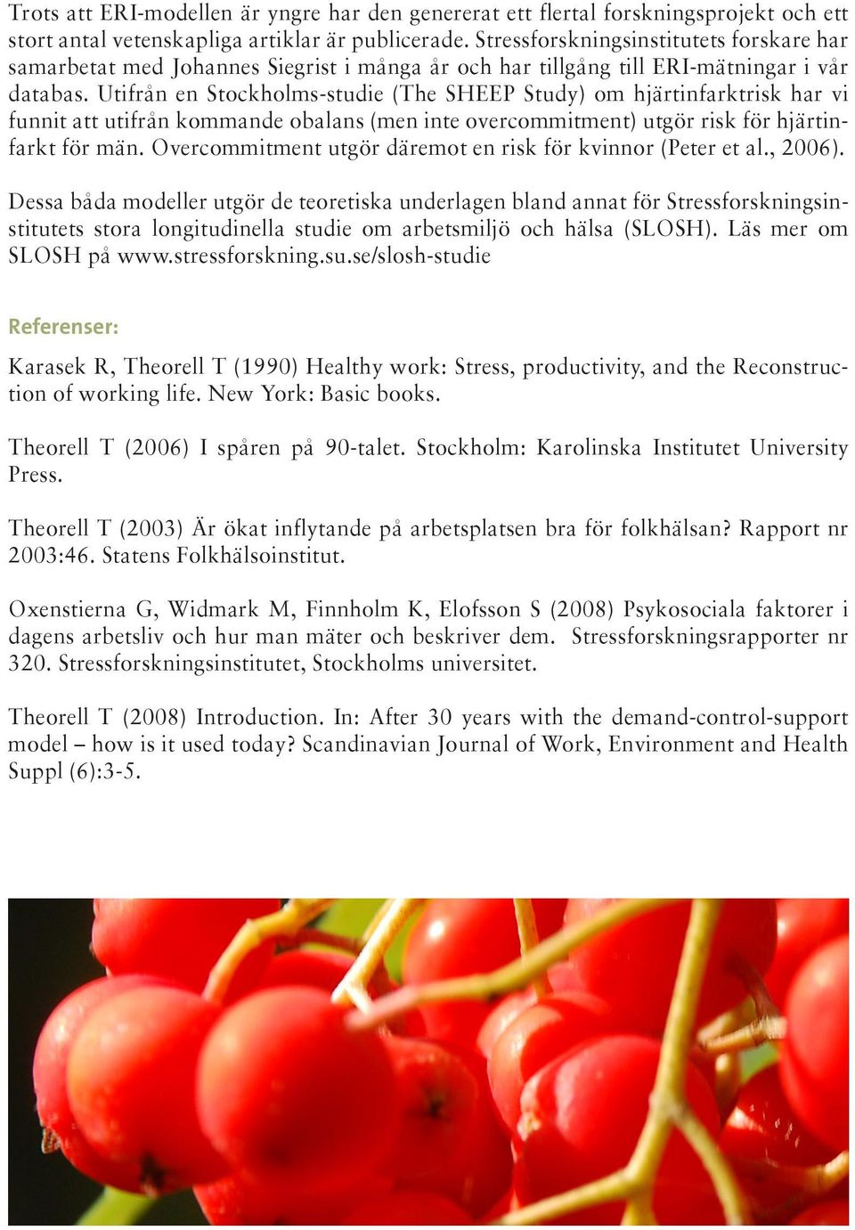 Utifrån en Stockholms-studie (The SHEEP Study) om hjärtinfarktrisk har vi funnit att utifrån kommande obalans (men inte overcommitment) utgör risk för hjärtinfarkt för män.