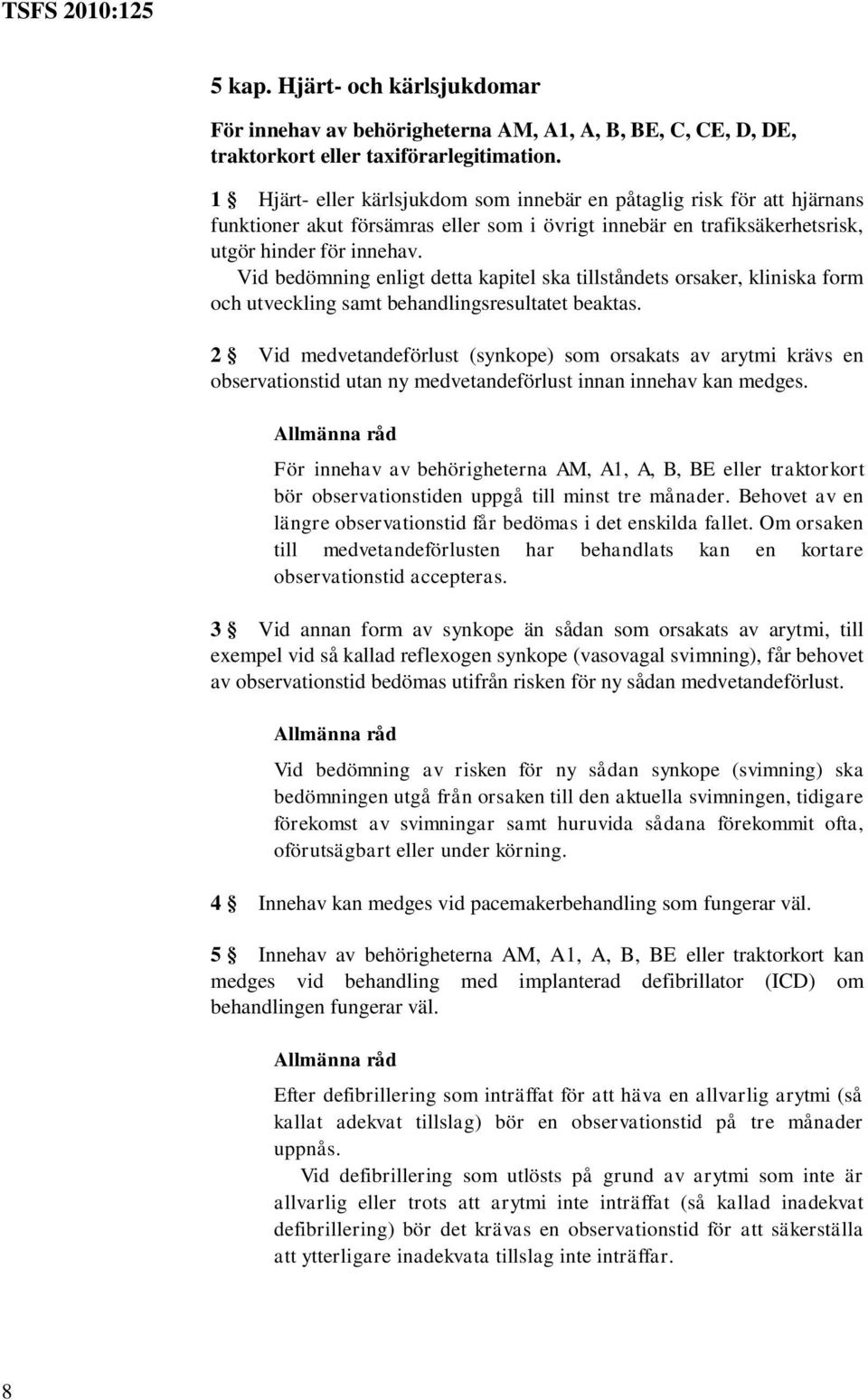 Vid bedömning enligt detta kapitel ska tillståndets orsaker, kliniska form och utveckling samt behandlingsresultatet beaktas.