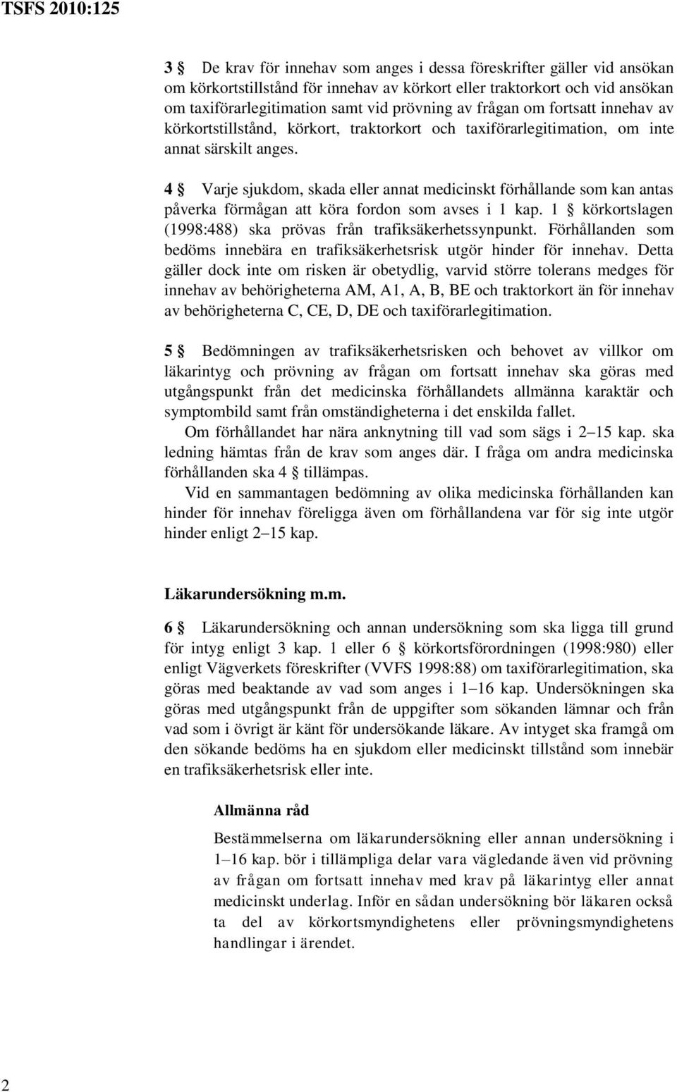 4 Varje sjukdom, skada eller annat medicinskt förhållande som kan antas påverka förmågan att köra fordon som avses i 1 kap. 1 körkortslagen (1998:488) ska prövas från trafiksäkerhetssynpunkt.