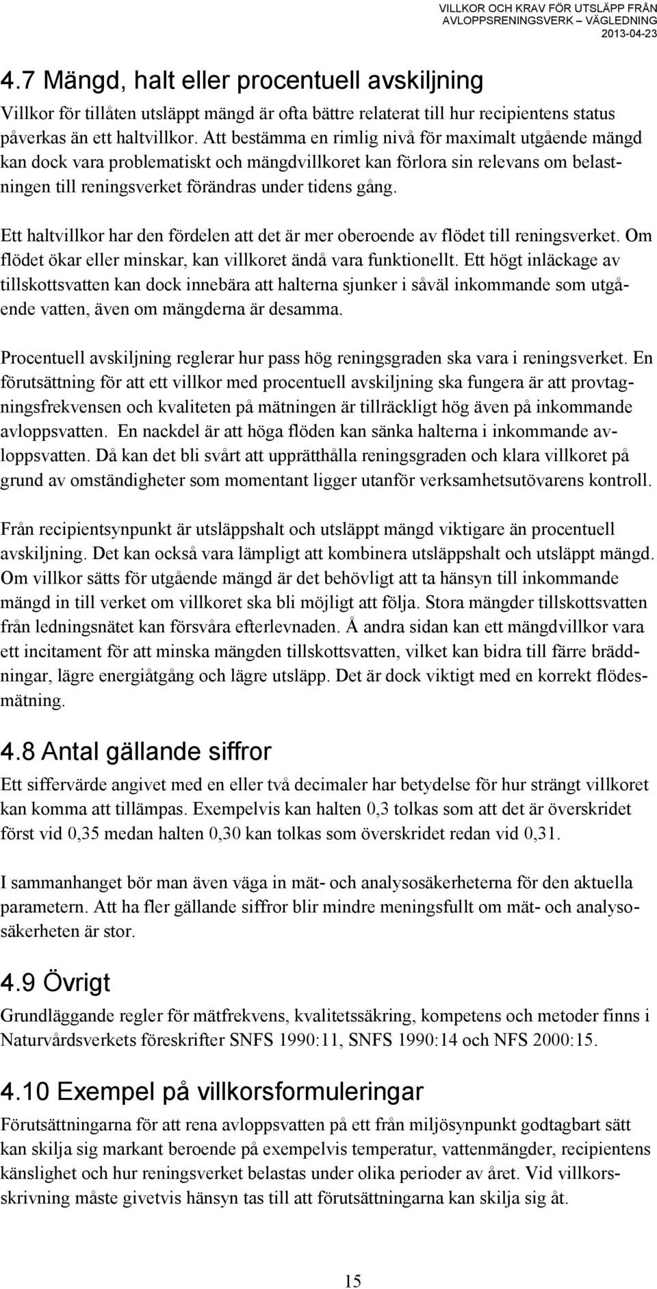 Ett haltvillkor har den fördelen att det är mer oberoende av flödet till reningsverket. Om flödet ökar eller minskar, kan villkoret ändå vara funktionellt.