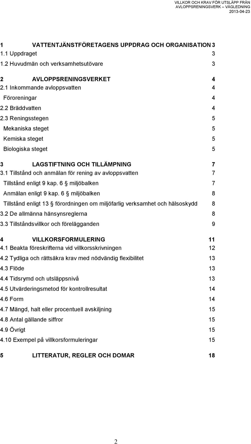 6 miljöbalken 7 Anmälan enligt 9 kap. 6 miljöbalken 8 Tillstånd enligt 13 förordningen om miljöfarlig verksamhet och hälsoskydd 8 3.2 De allmänna hänsynsreglerna 8 3.