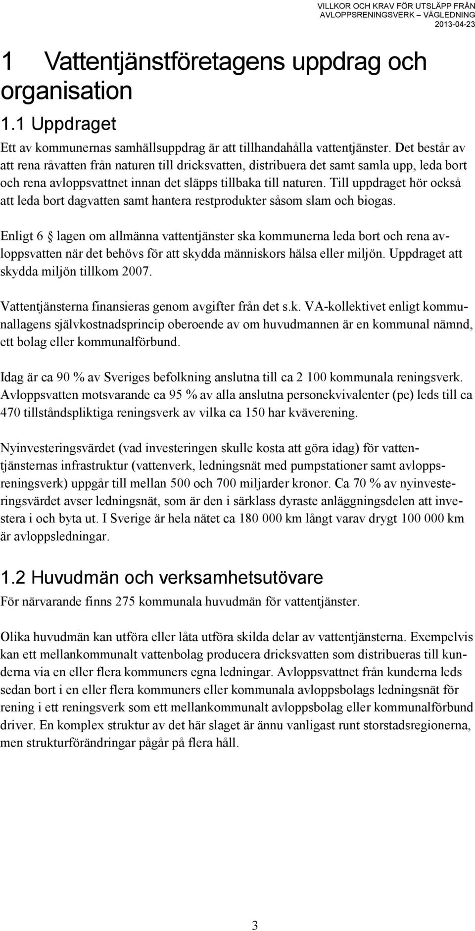 Till uppdraget hör också att leda bort dagvatten samt hantera restprodukter såsom slam och biogas.