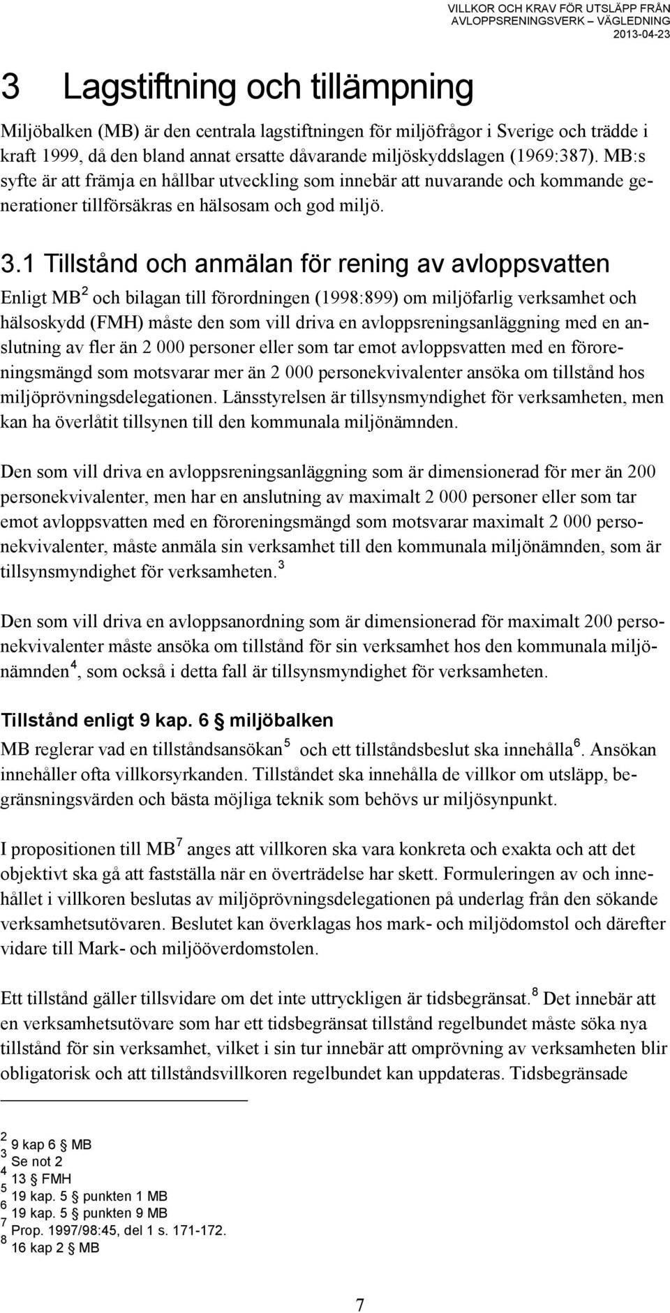 1 Tillstånd och anmälan för rening av avloppsvatten Enligt MB 2 och bilagan till förordningen (1998:899) om miljöfarlig verksamhet och hälsoskydd (FMH) måste den som vill driva en