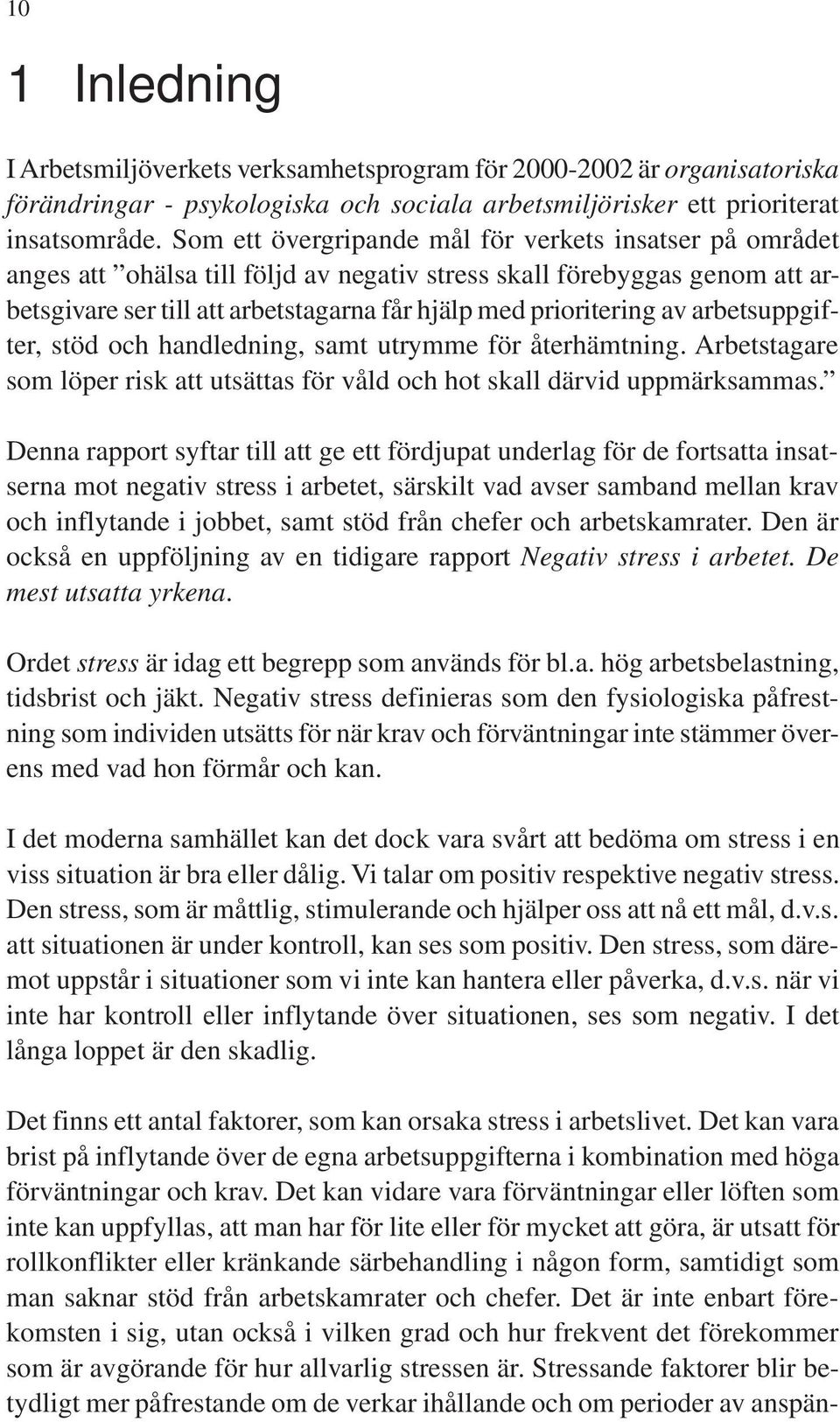 arbetsuppgifter, stöd och handledning, samt utrymme för återhämtning. Arbetstagare som löper risk att utsättas för våld och hot skall därvid uppmärksammas.