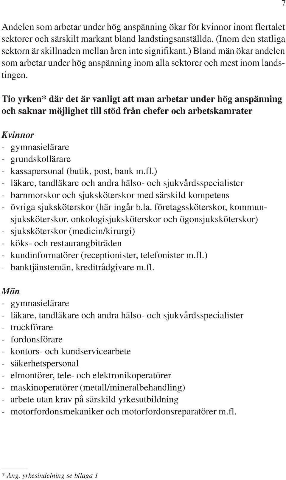 Tio yrken där det är vanligt att man arbetar under hög anspänning och saknar möjlighet till stöd från chefer och arbetskamrater Kvinnor - gymnasielärare - grundskollärare - kassapersonal (butik,