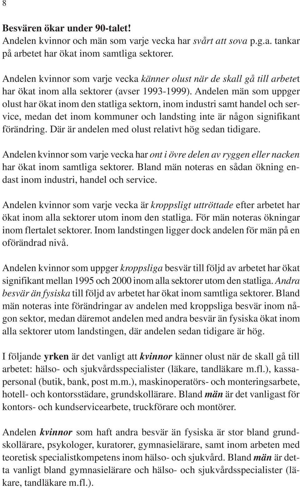 Andelen män som uppger olust har ökat inom den statliga sektorn, inom industri samt handel och service, medan det inom kommuner och landsting inte är någon signifikant förändring.