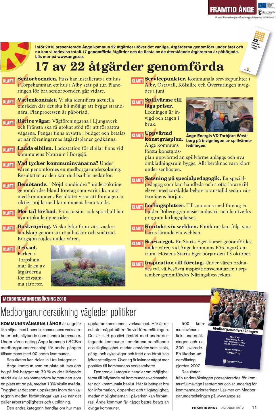 17 av 22 åtgärder genomförda Seniorboenden. Hiss har installerats i ett hus i Torpshammar, ett hus i Alby står på tur. Planeringen för bra seniorboenden går vidare. Vattenkontakt.